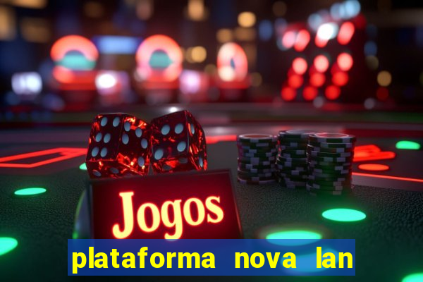 plataforma nova lan  ada hoje 2024